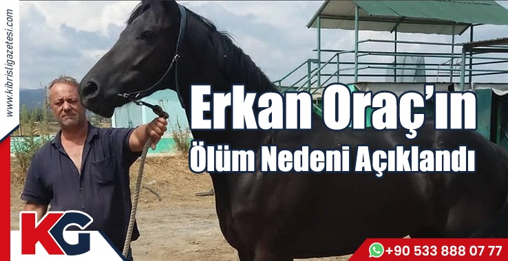 Erkan Oraç’ın Ölüm Nedeni Açıklandı