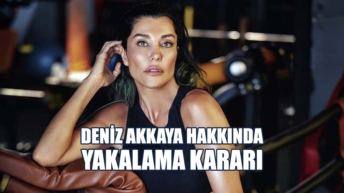 Deniz Akkaya Hakkında Yakalama Kararı