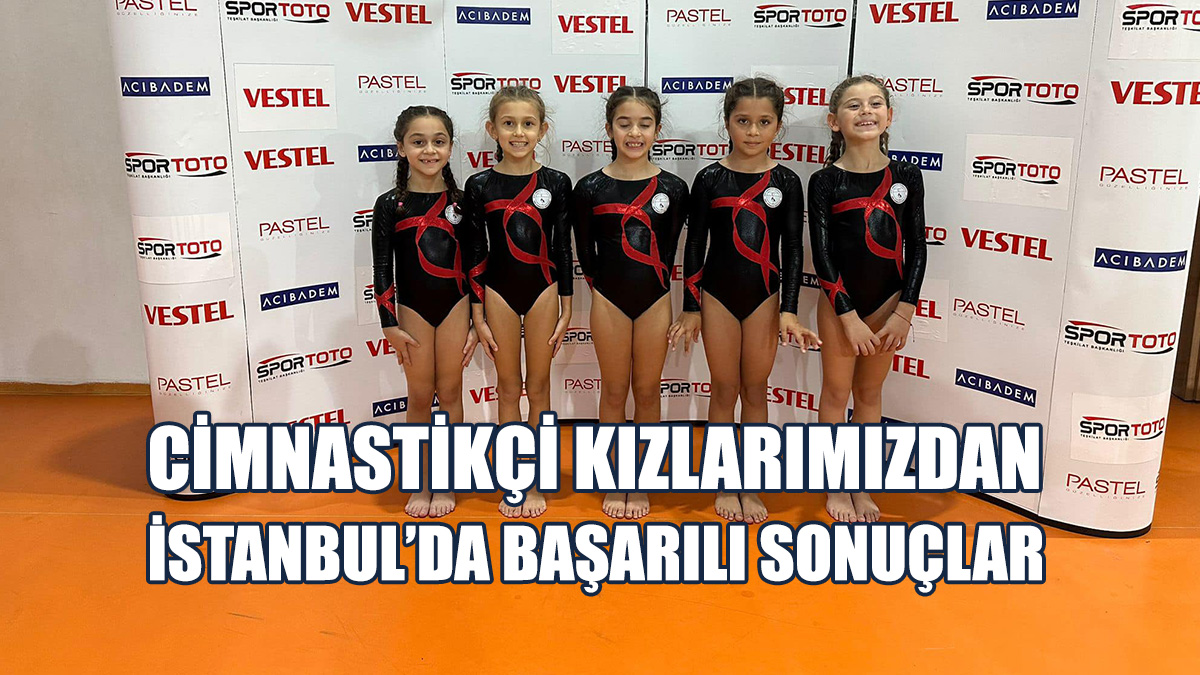 Cimnastikçi Kızlarımızdan İstanbul’da Başarılı Sonuçlar