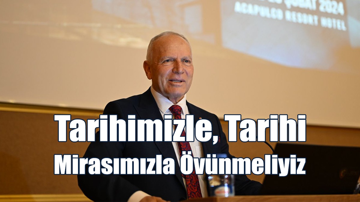 Töre: Tarihimizle, Tarihi Mirasımızla Övünmeliyiz. Onlara Sahip Çıkmalıyız