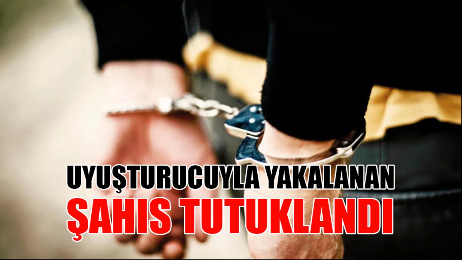 Uyuşturucuyla Yakalanan Şahıs Tutuklandı