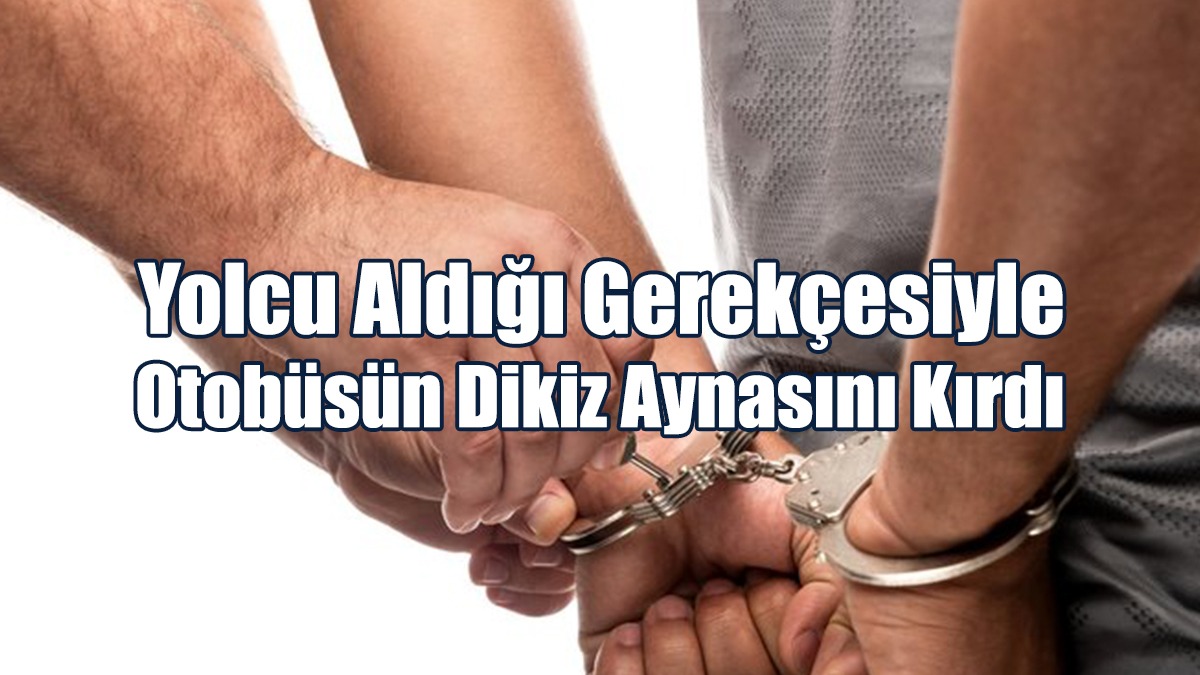 Yolcu Aldığı Gerekçesiyle Otobüsün Dikiz Aynasını Kırdı