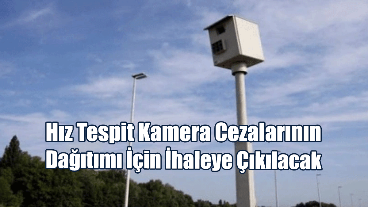 Hız Tespit Kamera Cezalarının Dağıtımı İçin İhaleye Çıkılacak