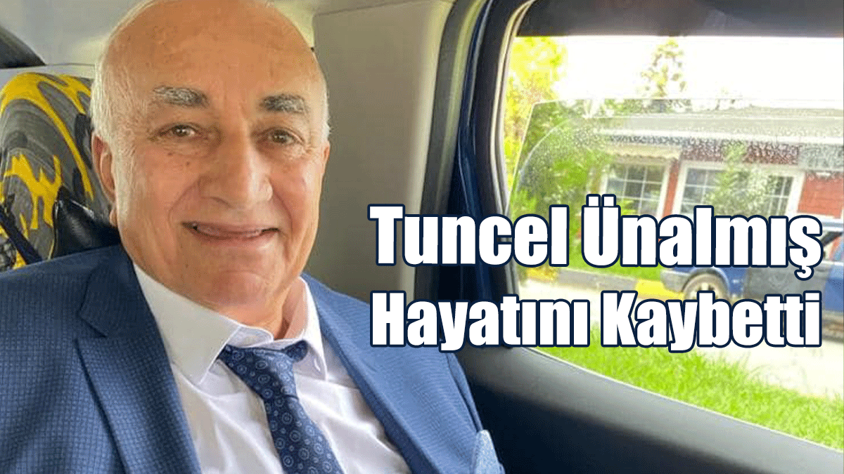 Tuncel Ünalmış Hayatını Kaybetti
