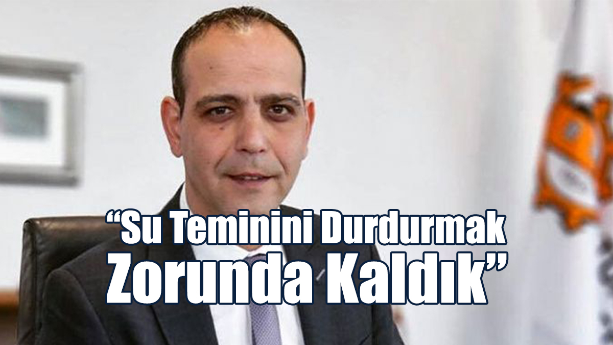 “Su Teminini Durdurmak Zorunda Kaldık”