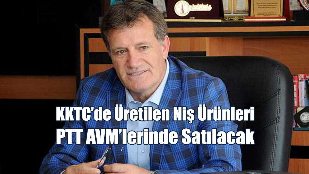 Arıklı: KKTC’de Üretilen Niş Ürünleri PTT AVM’lerinde Satılacak