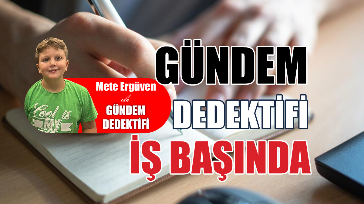 Gündem Dedektifi iş başında!