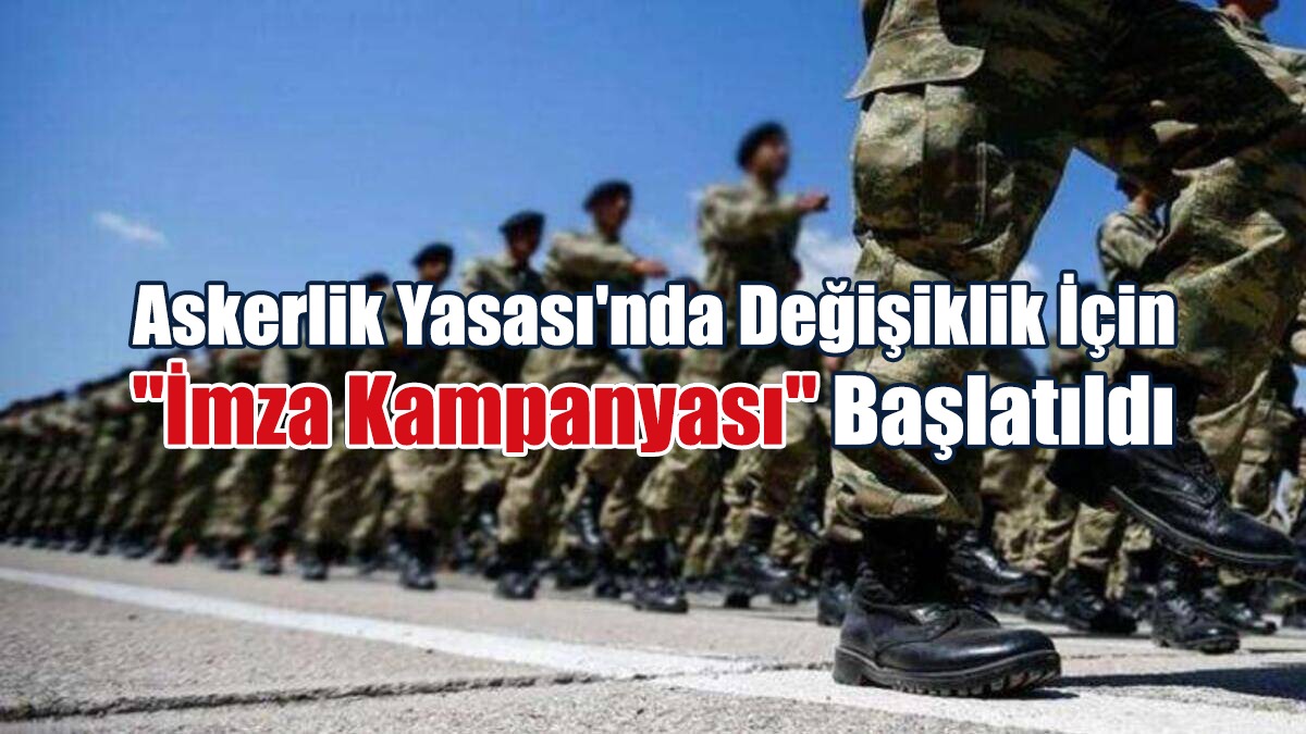 Askerlik Yasası'nda Değişiklik İçin "İmza Kampanyası" Başlatıldı