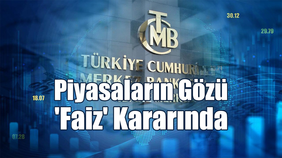 Piyasaların Gözü 'Faiz' Kararında