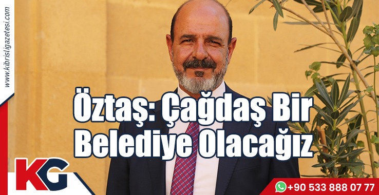 Öztaş: Çağdaş Bir Belediye Olacağız