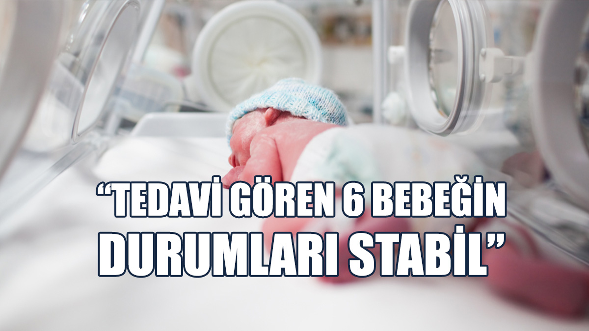 “Bebeklerin Tedavi Süreçleri Olumlu Devam Ediyor”