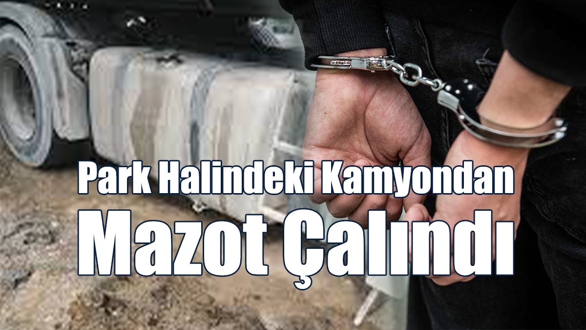 Park Halindeki Kamyondan Mazot Çalındı