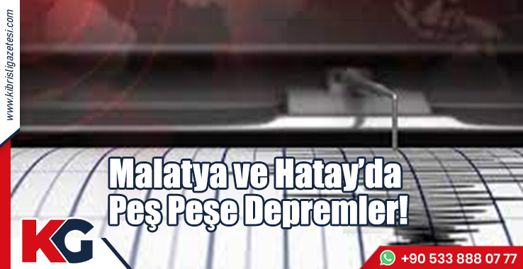 Malatya ve Hatay’da Depremler…