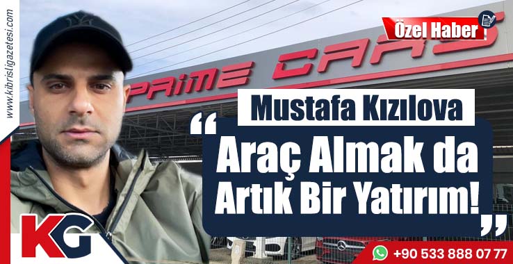 Mustafa Kızılova: Araç Almak da Artık Bir Yatırım!
