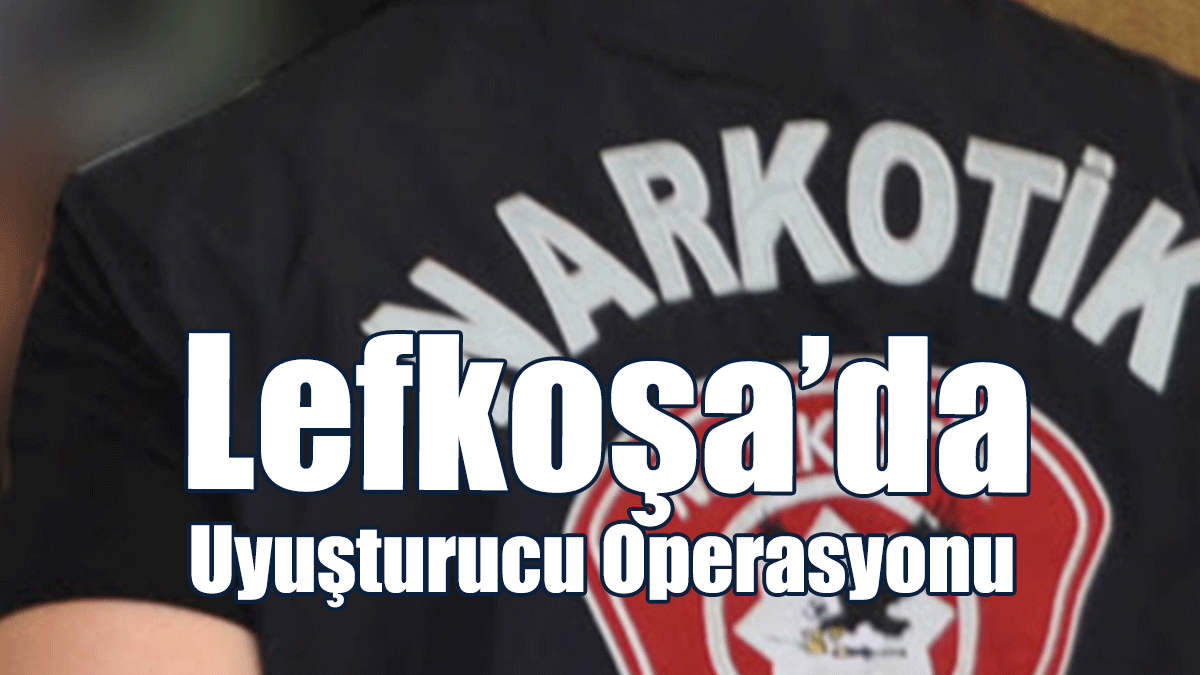 Lefkoşa’da Uyuşturucu Operasyonu