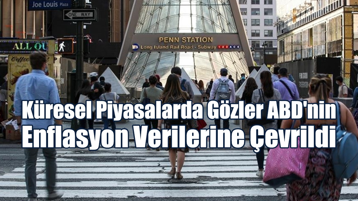 Küresel Piyasalarda Gözler ABD'nin Enflasyon Verilerine Çevrildi