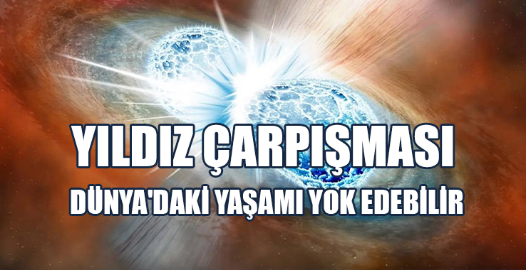 Yıldız Çarpışması Dünya'daki Yaşamı Yok Edebilir