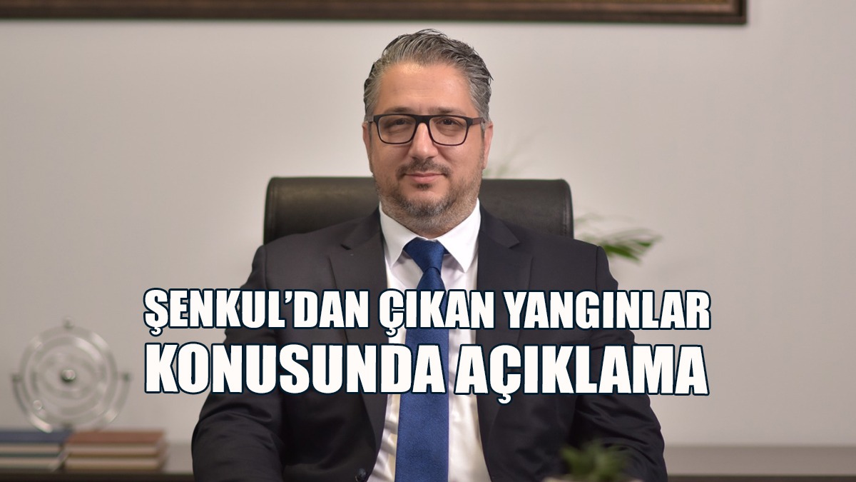Şenkul’dan Çıkan Yangınlar Konusunda Açıklama