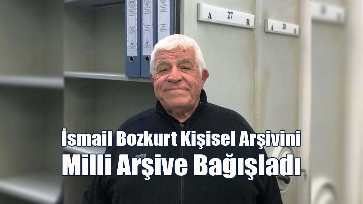 İsmail Bozkurt Kişisel Arşivini  Milli Arşive Bağışladı