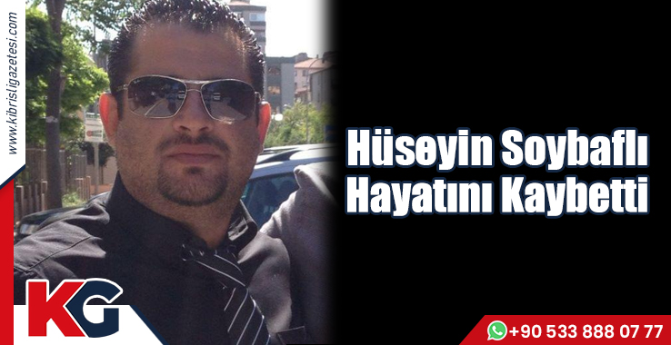 Hüseyin Soybaflı Hayatını Kaybetti!
