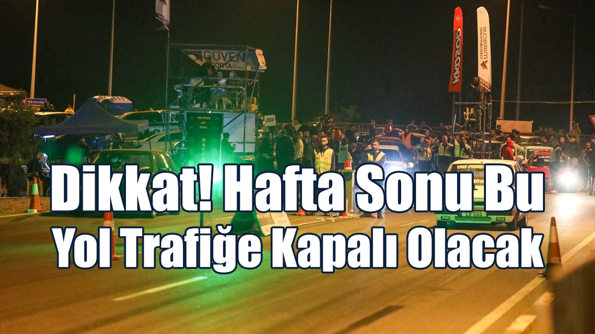 Hafta Sonu Bu Yol Trafiğe Kapalı Olacak