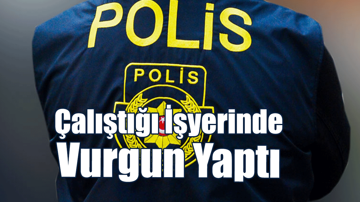 Çalıştığı İşyerinde Vurgun Yaptı