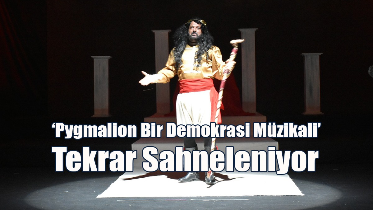 ‘Pygmalion Bir Demokrasi Müzikali’ Tekrar Sahneleniyor
