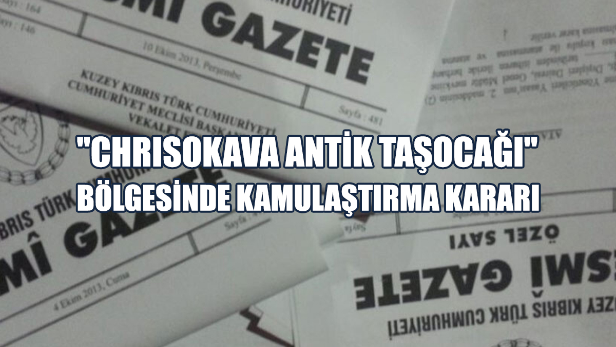 "Chrisokava Antik Taşocağı" Bölgesinde Kamulaştırma Kararı