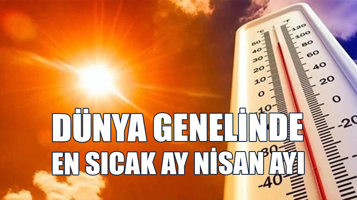 Dünya Genelinde Geçen Ay "En Sıcak Nisan" Olarak Kayıtlara Geçti