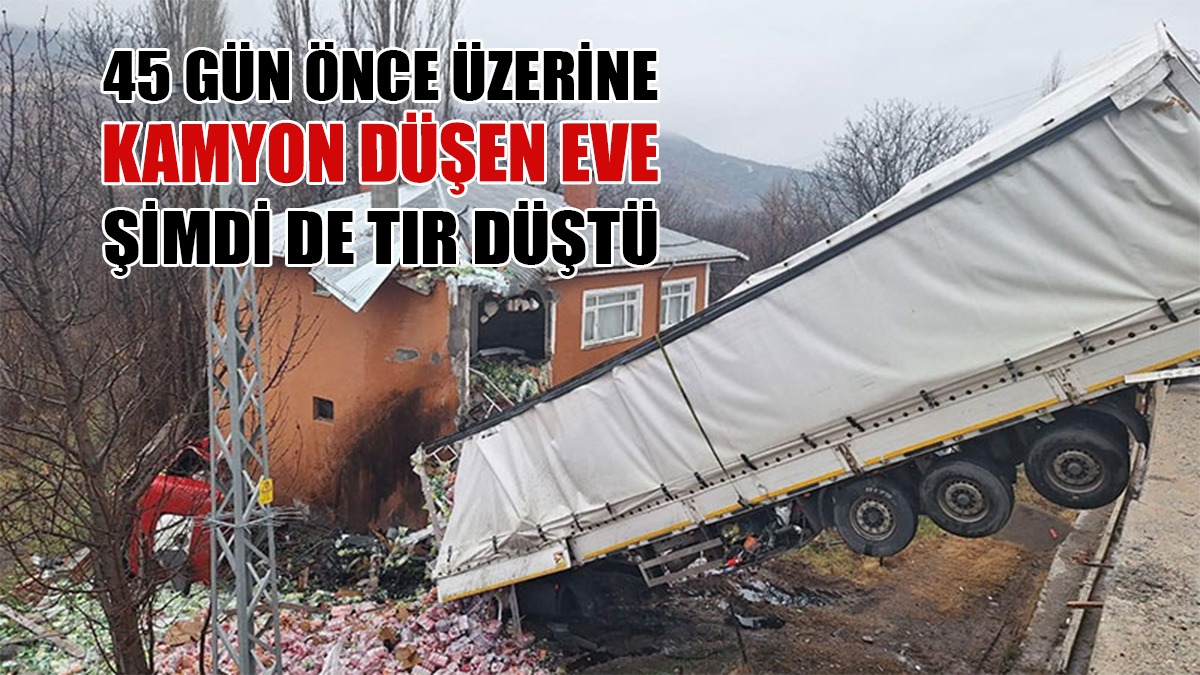 45 Gün Önce Üzerine Kamyon Düşen Eve Şimdi de TIR Düştü