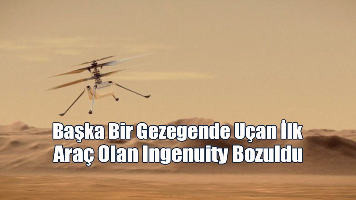 Başka Bir Gezegende Uçan İlk Araç Olan Ingenuity Bozuldu
