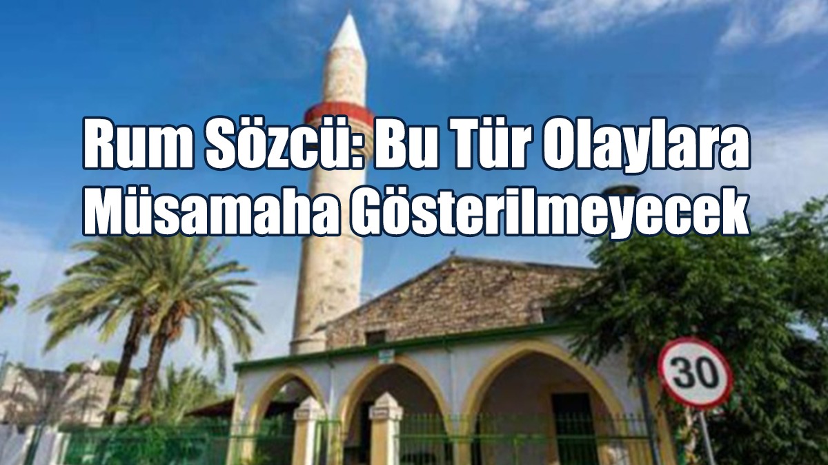 Rum Sözcü: Bu Tür Olaylara Müsamaha Gösterilmeyecek