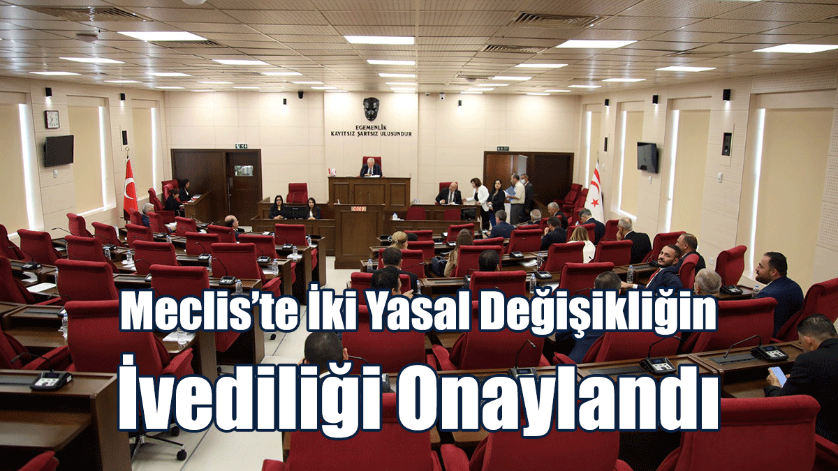Meclis’te İki Yasal Değişikliğin İvediliği Onaylandı