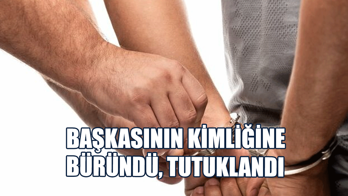 Başkasının Kimliğine Büründü, Tutuklandı