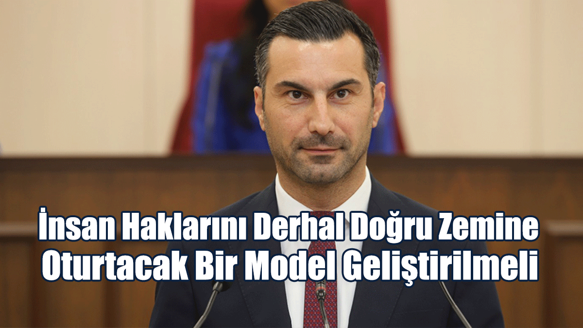Solyalı: İnsan Haklarını Derhal Doğru Zemine Oturtacak Bir Model Geliştirilmeli