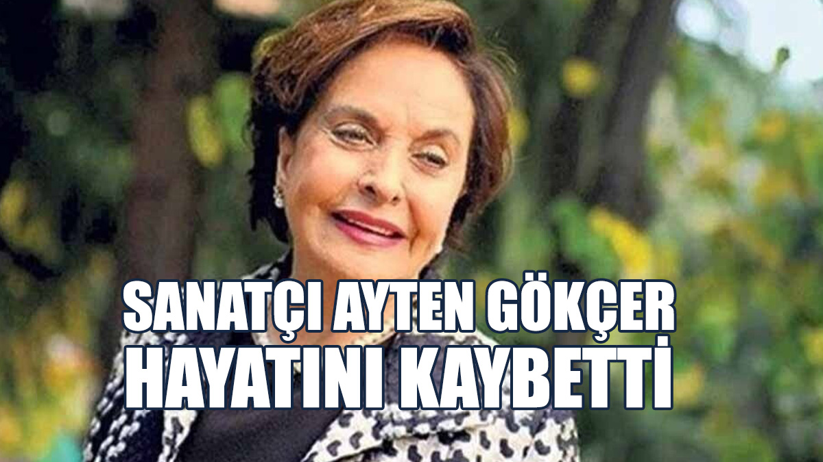 Ayten Gökçer, 84 Yaşında Yaşamını Yitirdi