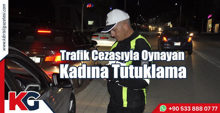Trafik Cezasıyla Oynayan Kadına Tutuklama