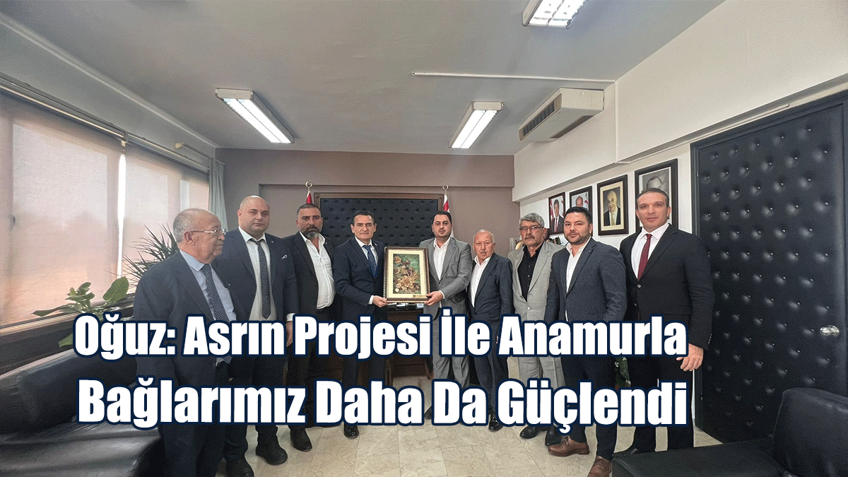 Oğuz: Asrın Projesi İle Anamurla Bağlarımız Daha Da Güçlendi