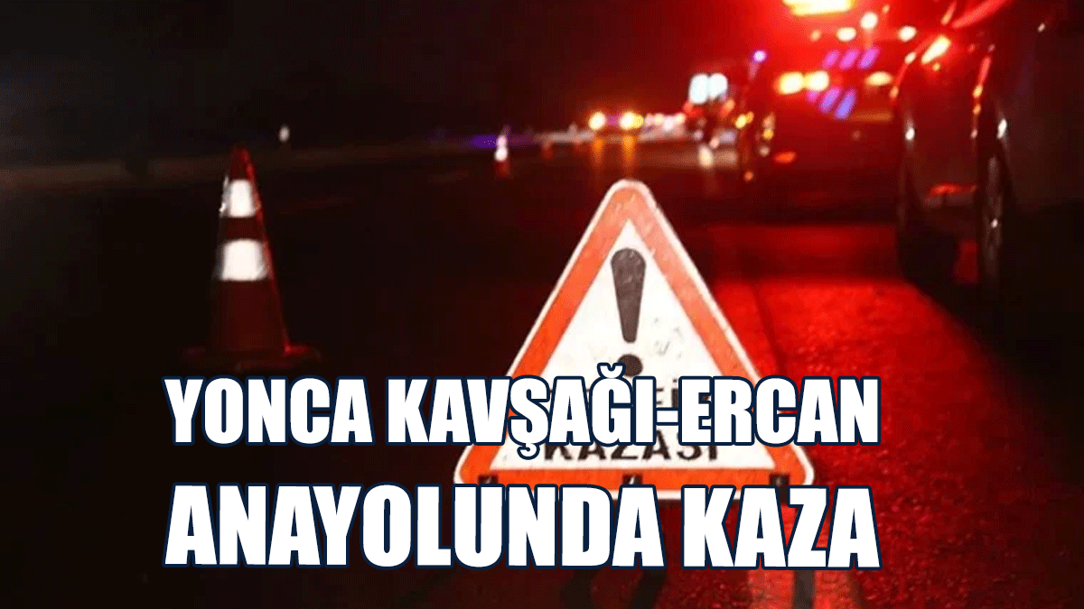 Yonca Kavşağı-Ercan Anayolunda Kaza
