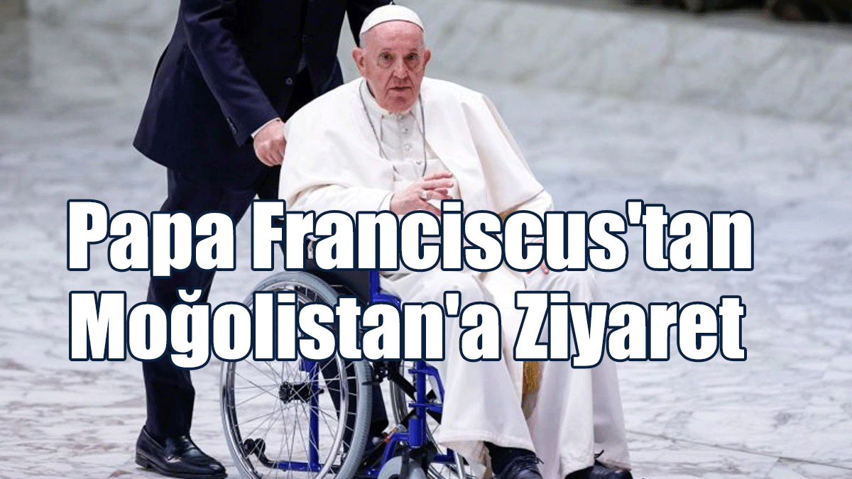 Papa Franciscus'tan Moğolistan'a Ziyaret