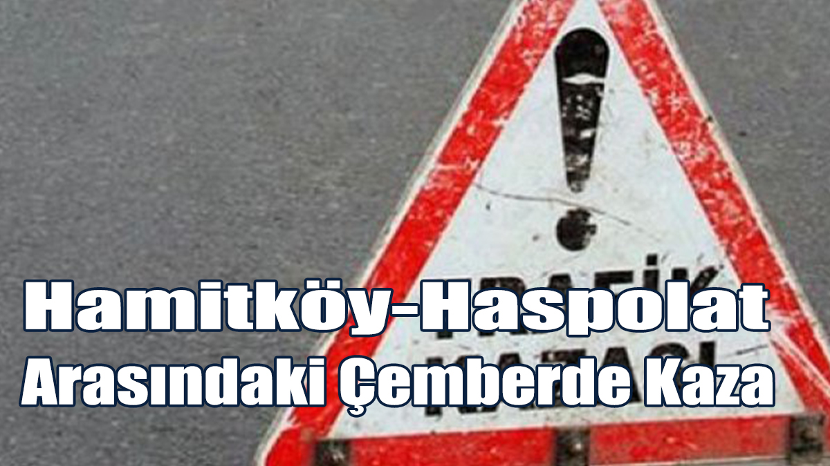 Hamitköy-Haspolat Arasındaki Çemberde Kaza