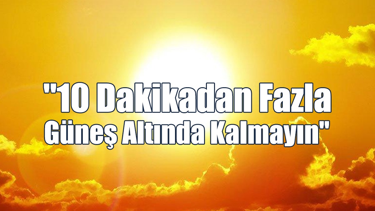 Meteoroloji Yüksek Ultraviyole Radyasyonu Konusunda Uyardı