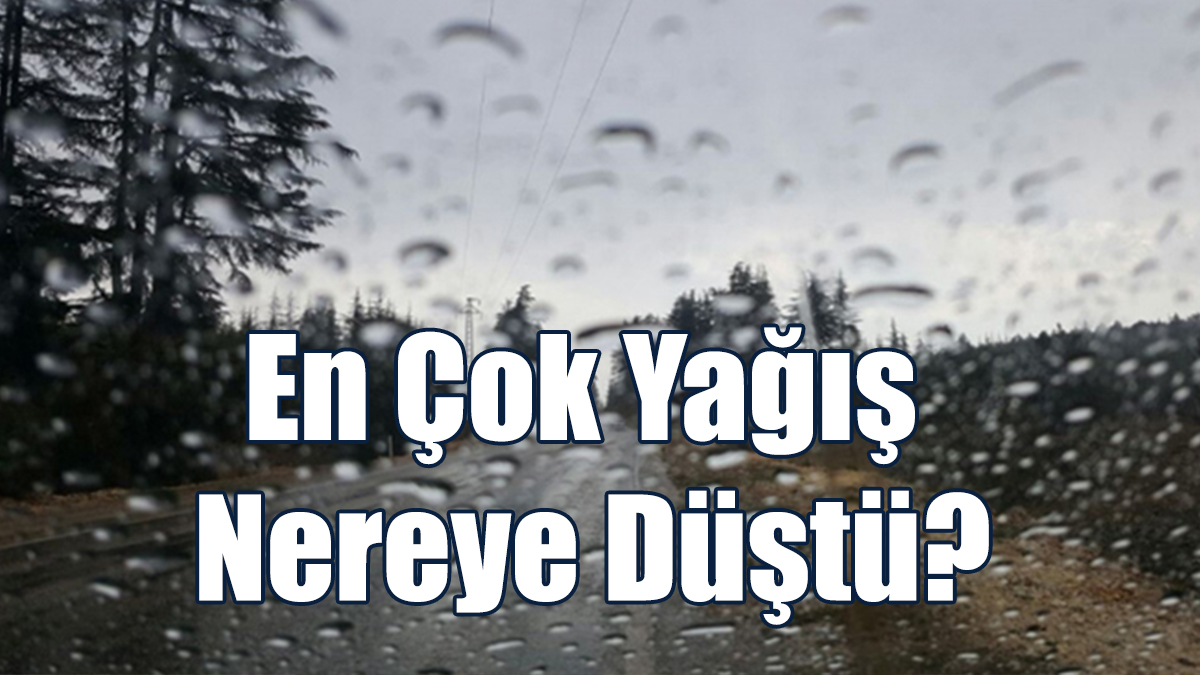 En Çok Yağış Nereye Düştü?