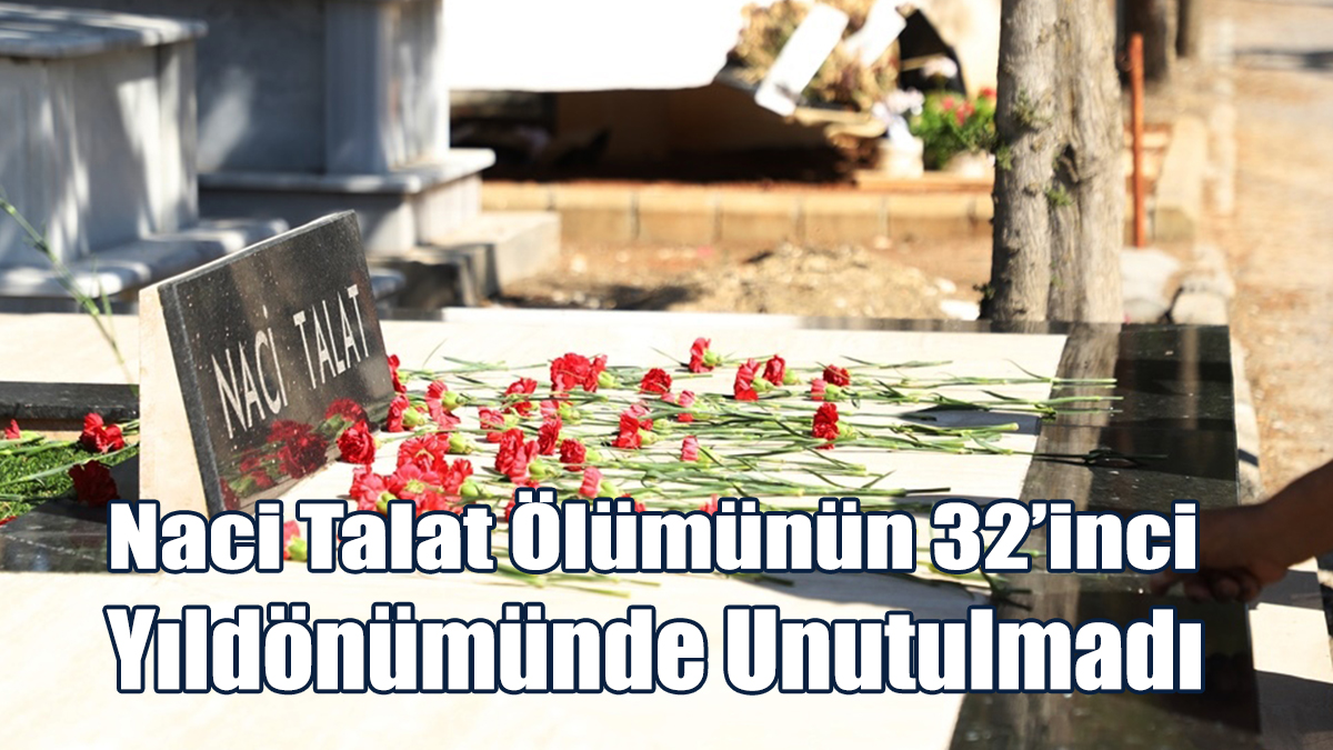 Naci Talat Ölümünün 32’inci Yıldönümünde Unutulmadı