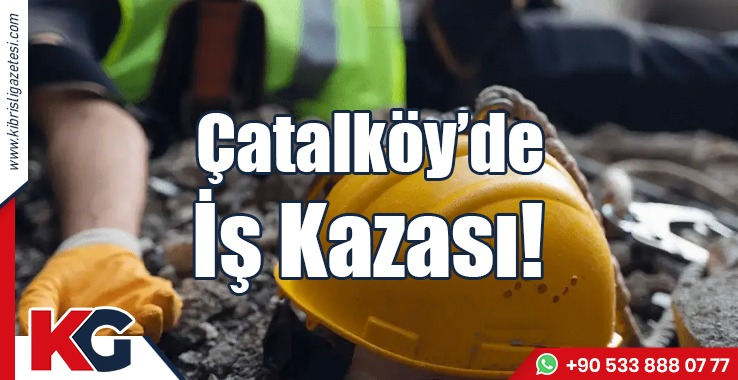Çatalköy'de İş Kazası!