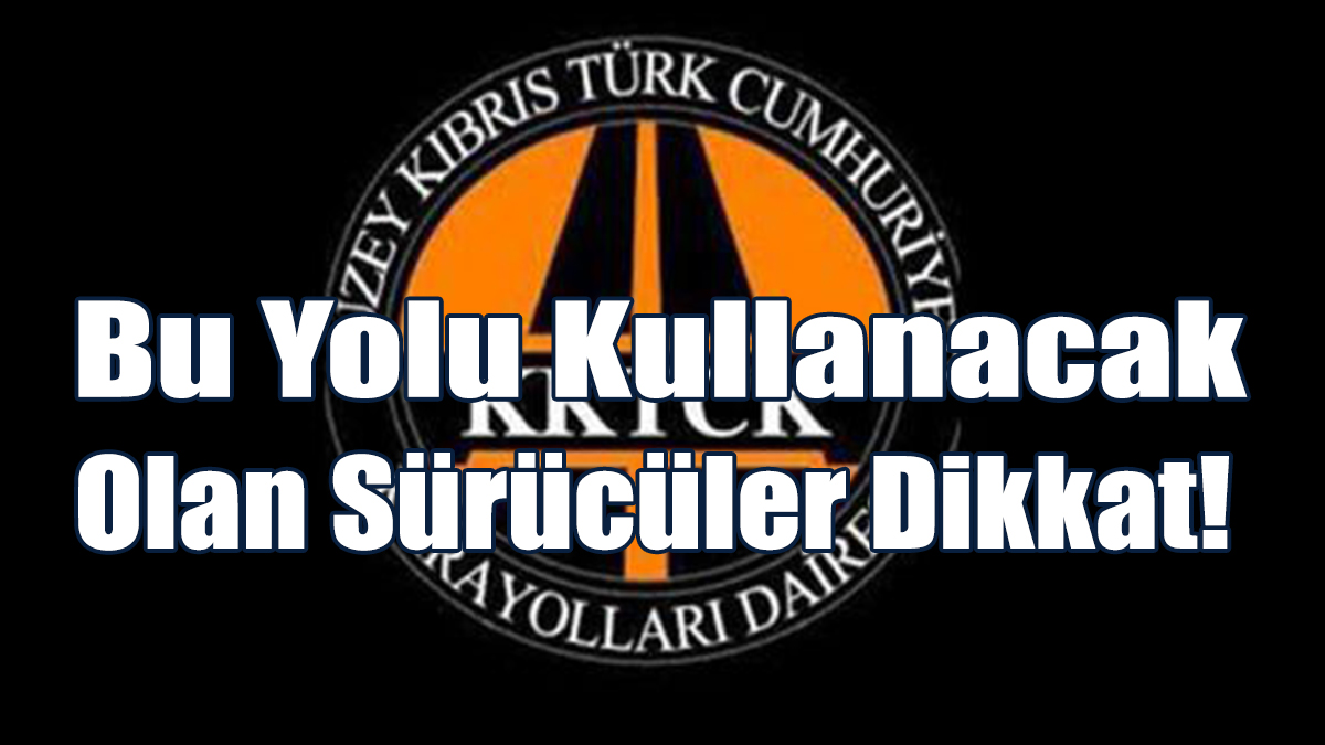 Bu Yolu Kullanacak Olan Sürücüler Dikkat!