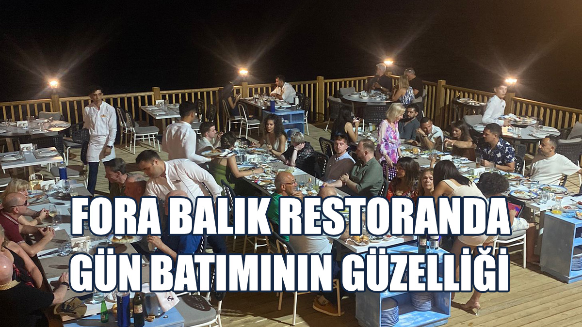 Fora Balık Restoran Misafirlerine Unutulmaz Zamanlar Yaşattı