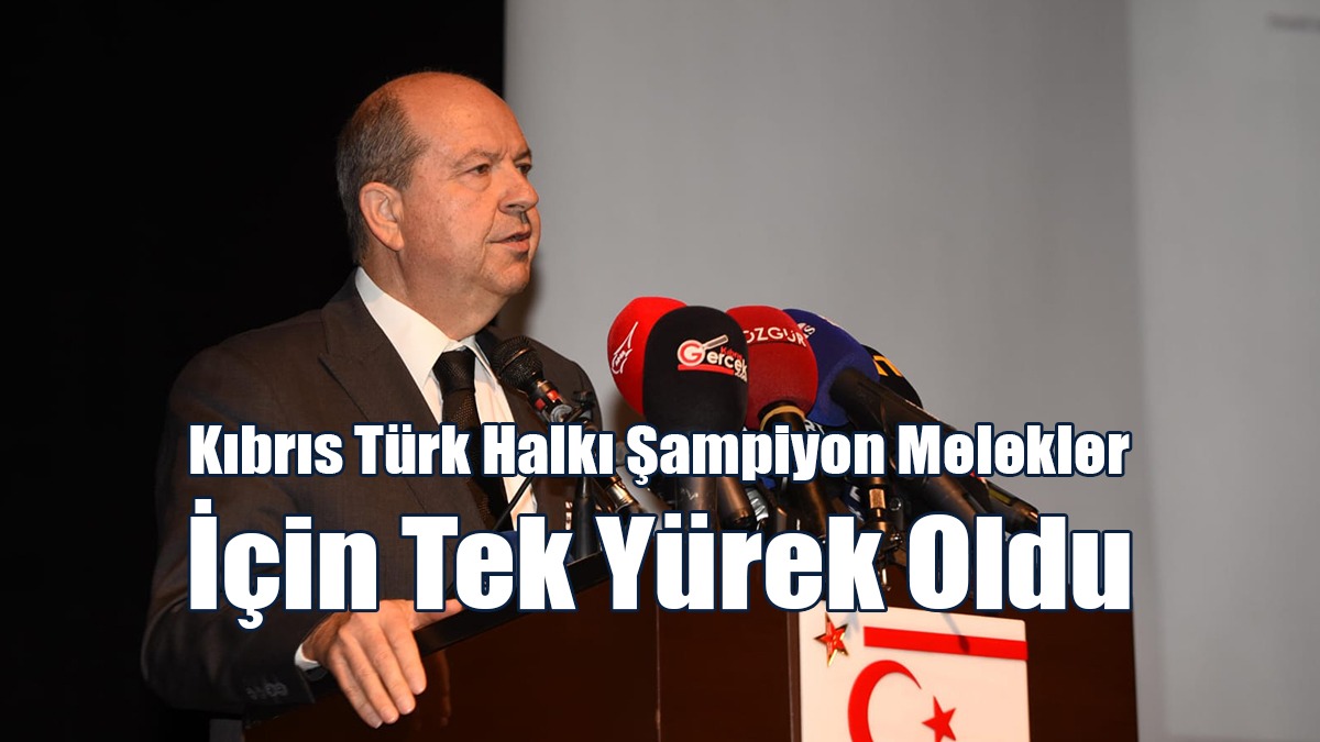 Tatar: Kıbrıs Türk Halkı Şampiyon Melekler İçin Tek Yürek Oldu