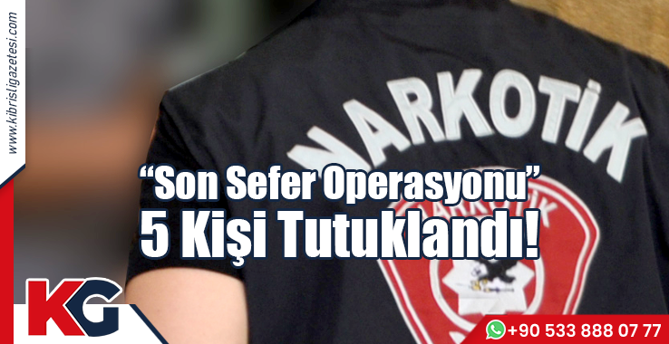 "Son Sefer Operasyonu": 5 Kişi Tutuklandı!