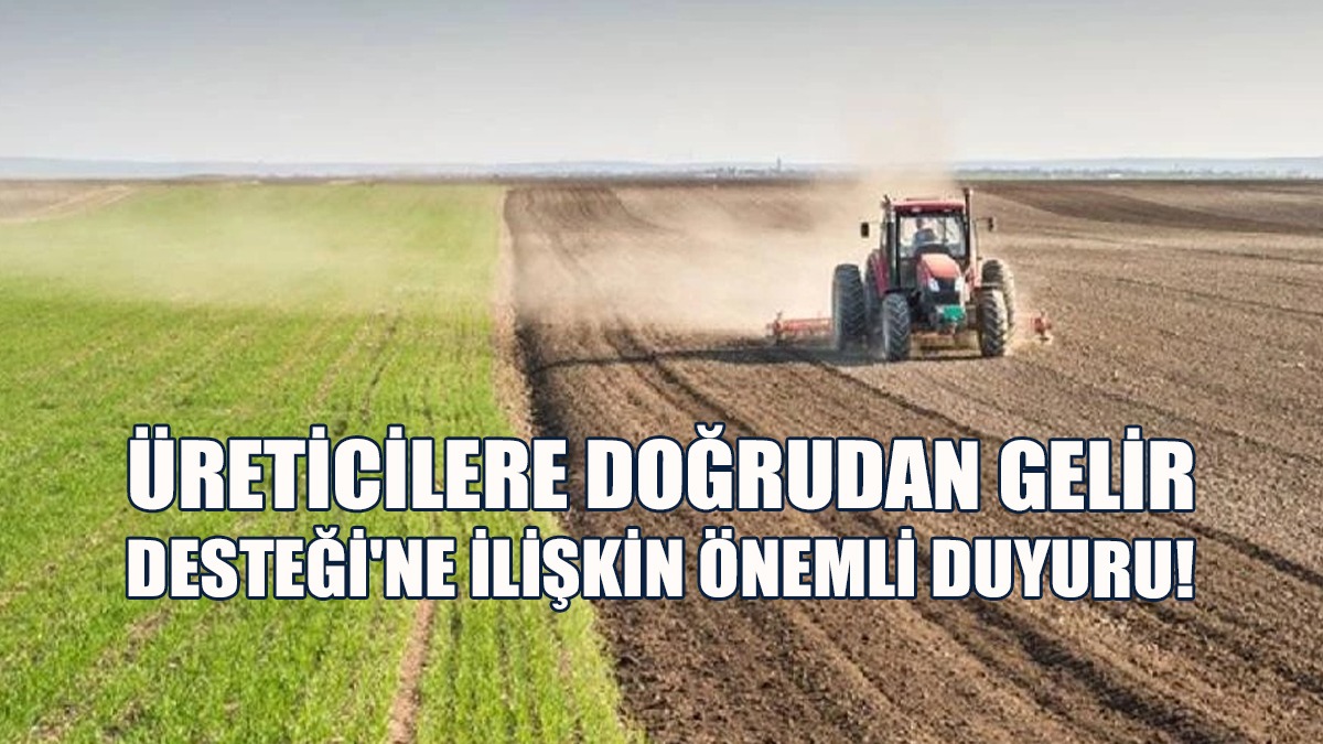 Üreticilere Doğrudan Gelir Desteği'ne İlişkin Önemli Duyuru!